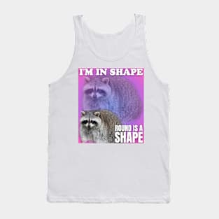 I'm in shape round is a shape, raccoon meme Tank Top